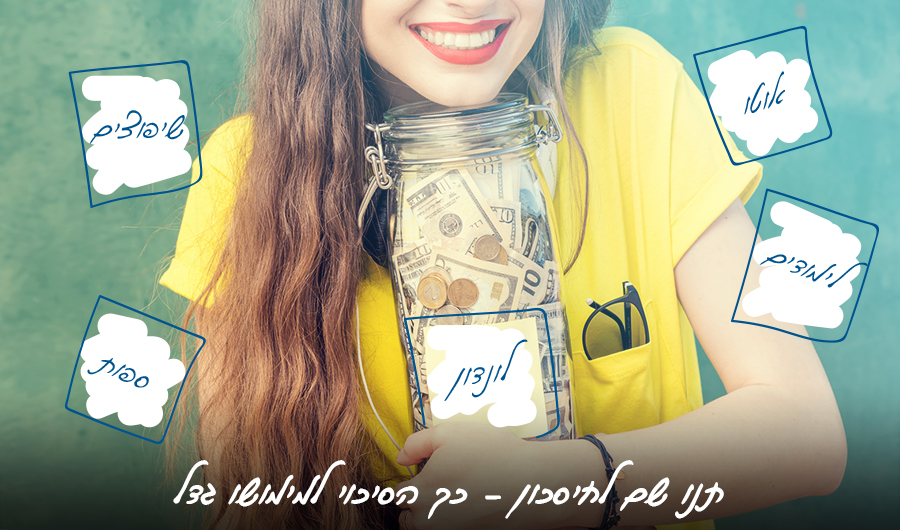 בתמונה בחורה מחזיקה קופת חסכון מלאה בכסף מתויגת עם מדבקת "לונדון" סביבה מדבקות שיפוצים, ספות, אוטו ולימודים. כיתוב: "תנו שם לחיסכון – ככה הסיכויים למימוש גדל"