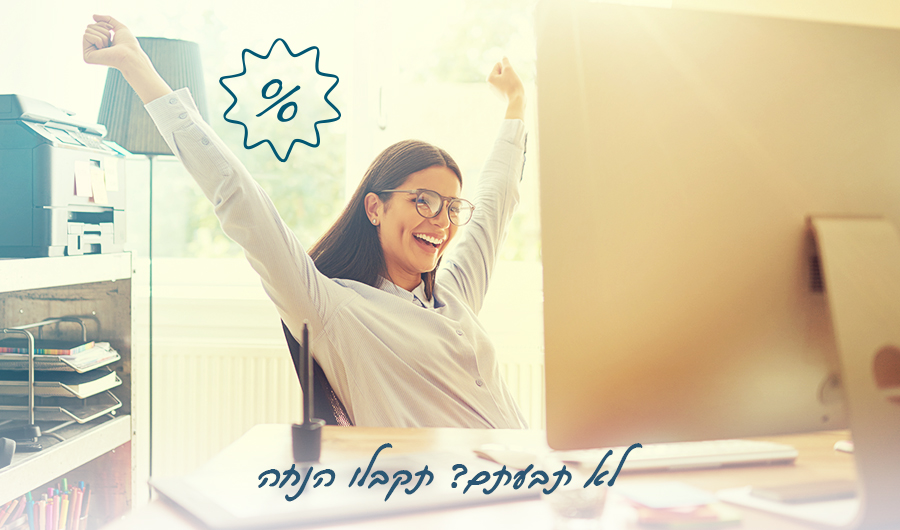 תמונה של אישה צעירה יושבת ליד שולחן מחשב, מחייכת ומרימה ידיים מעלה  באושר. איור של אחוזים, הכיתוב: "לא תבעתם? תקבלו הנחה"  