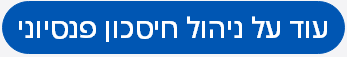 כפתור מעבר לפריט תוכן נוסף על פנסיה
